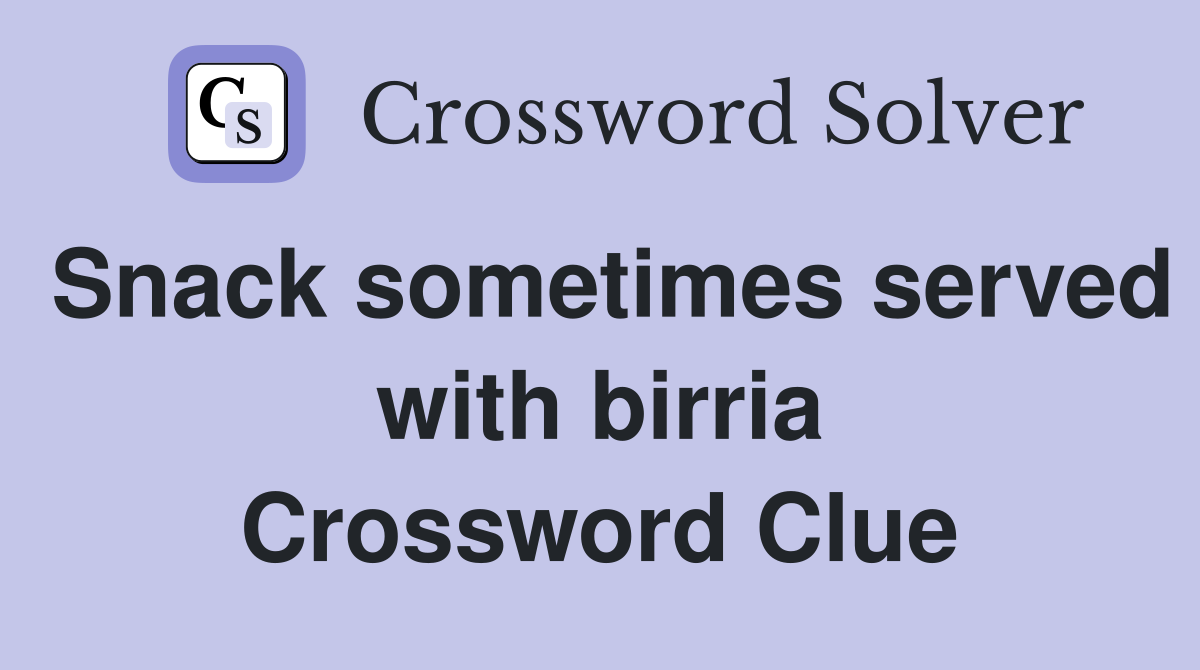 Snack sometimes served with birria Crossword Clue Answers Crossword